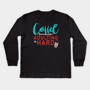 Coffee Because Adulting is Hard Kids Long Sleeve T-Shirt